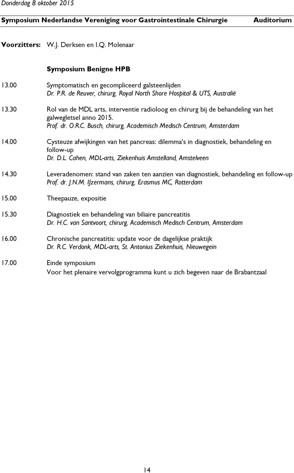 30 Rol van de MDL arts, interventie radioloog en chirurg bij de behandeling van het galwegletsel anno 2015. Prof. dr. O.R.C. Busch, chirurg, Academisch Medisch Centrum, Amsterdam 14.