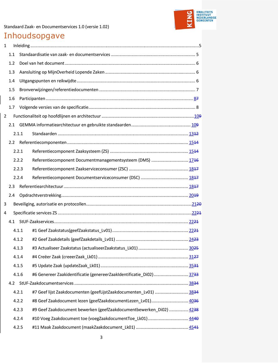 1 GEMMA informatiearchitectuur en gebruikte standaarden... 109 2.1.1 Standaarden... 1312 2.2 Referentiecomponenten... 1514 2.2.1 Referentiecomponent Zaaksysteem (ZS)... 1514 2.2.2 Referentiecomponent Documentmanagementsysteem (DMS).