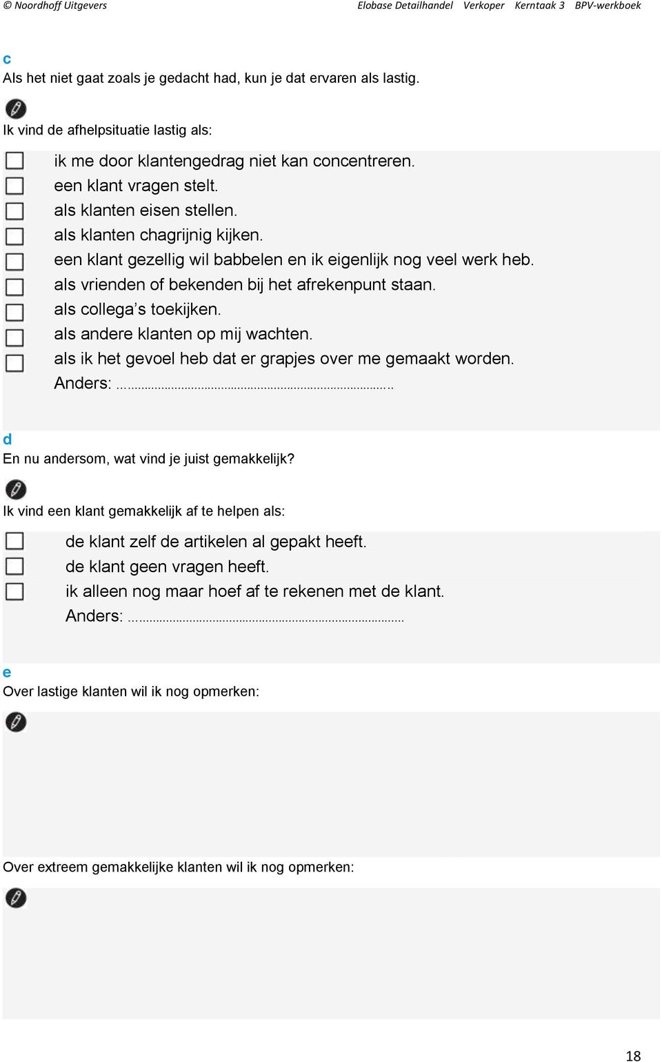 als collega s toekijken. als andere klanten op mij wachten. als ik het gevoel heb dat er grapjes over me gemaakt worden. Anders:... d En nu andersom, wat vind je juist gemakkelijk?