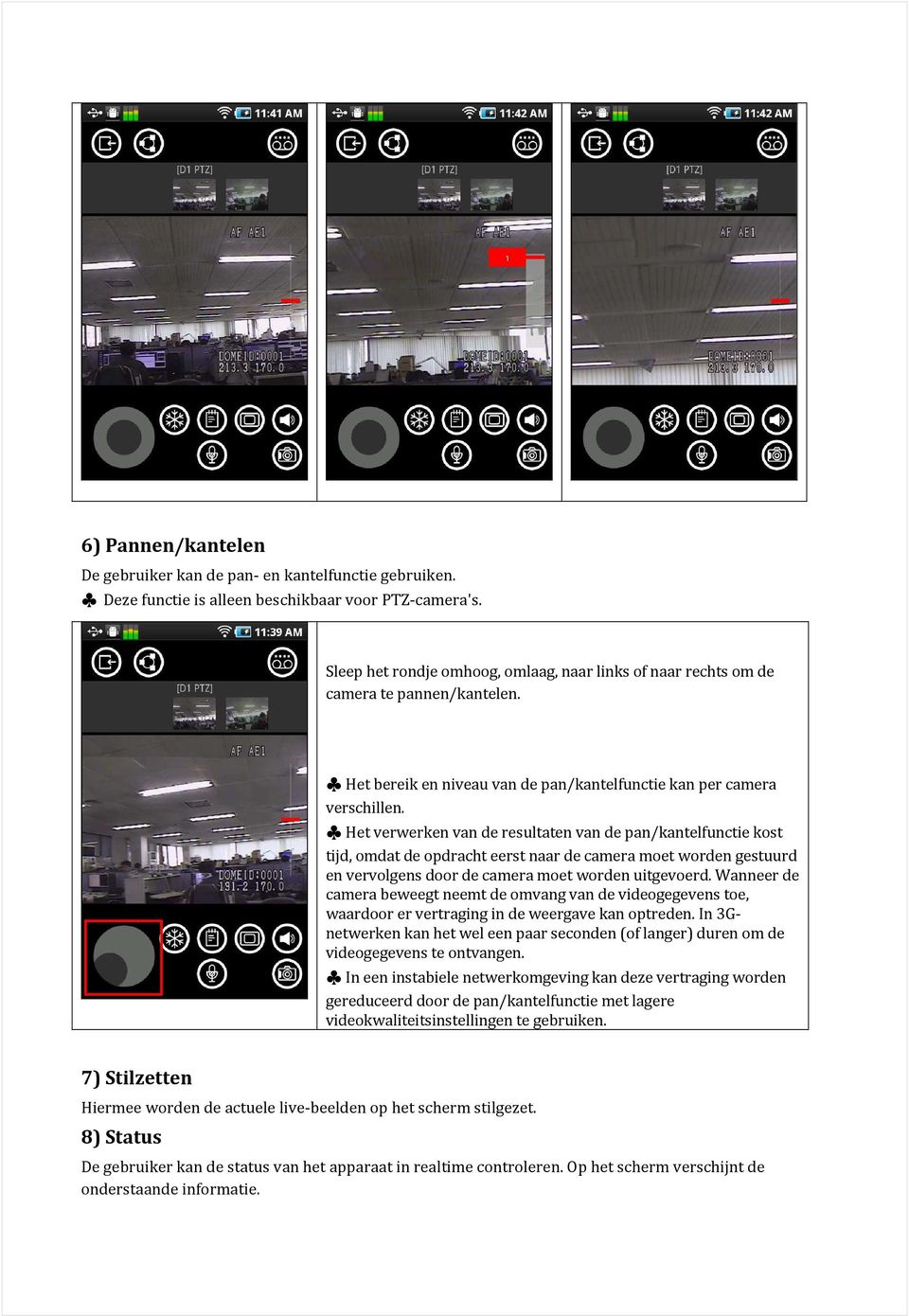 Het verwerken van de resultaten van de pan/kantelfunctie kost tijd, omdat de opdracht eerst naar de camera moet worden gestuurd en vervolgens door de camera moet worden uitgevoerd.