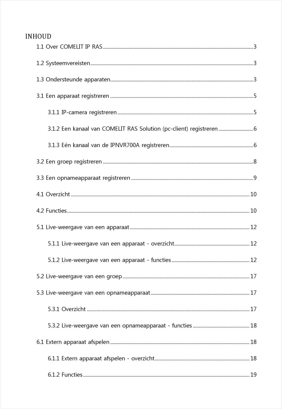 1 Live-weergave van een apparaat... 12 5.1.1 Live-weergave van een apparaat - overzicht... 12 5.1.2 Live-weergave van een apparaat - functies... 12 5.2 Live-weergave van een groep... 17 5.