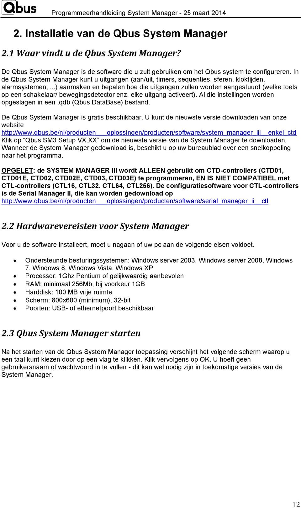 ..) aanmaken en bepalen hoe die uitgangen zullen worden aangestuurd (welke toets op een schakelaar/ bewegingsdetector enz. elke uitgang activeert). Al die instellingen worden opgeslagen in een.