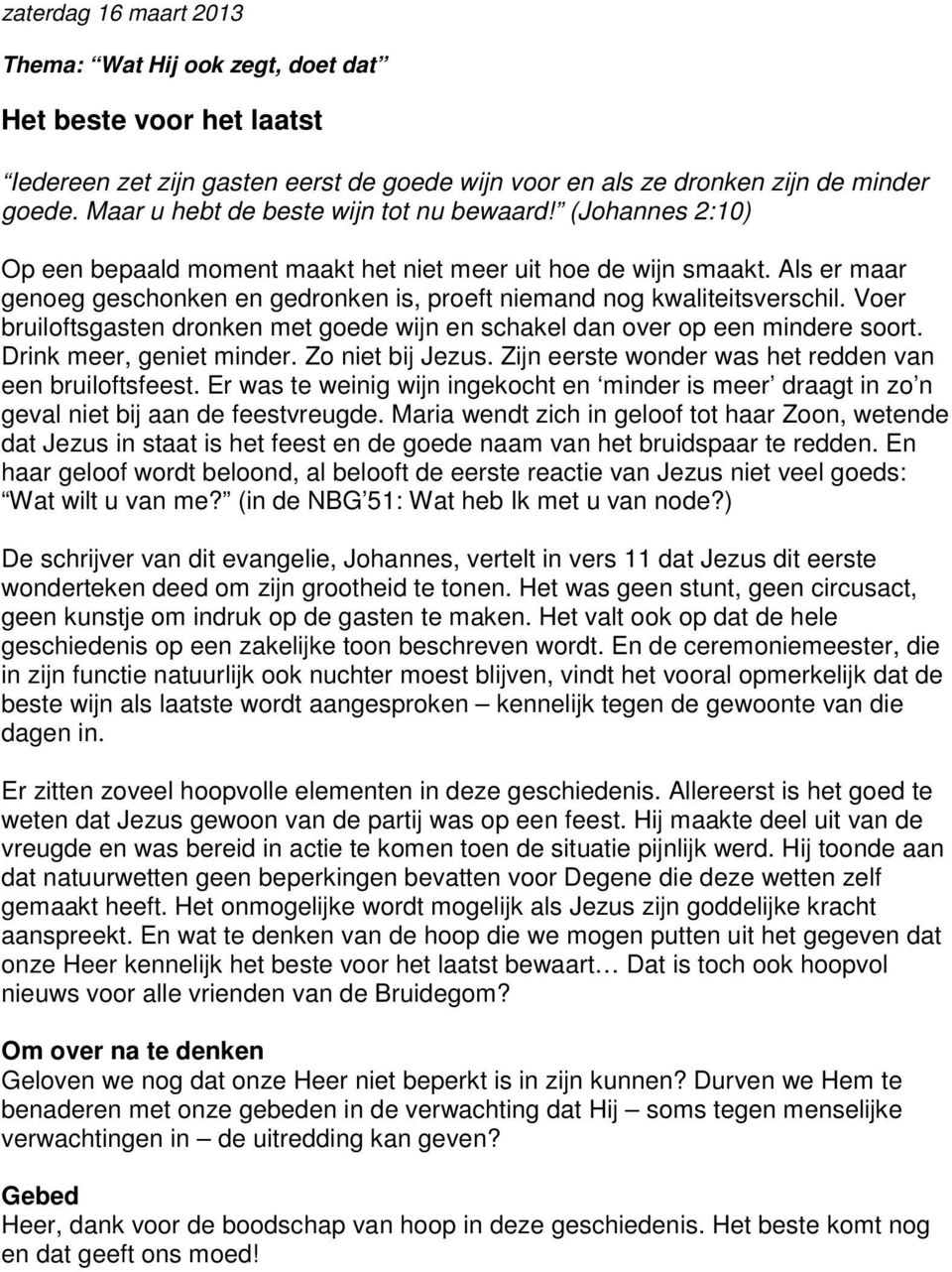 Voer bruiloftsgasten dronken met goede wijn en schakel dan over op een mindere soort. Drink meer, geniet minder. Zo niet bij Jezus. Zijn eerste wonder was het redden van een bruiloftsfeest.