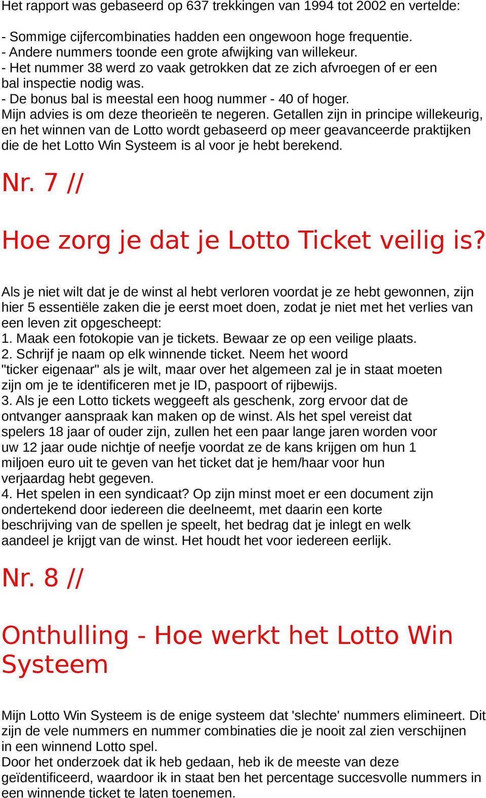 Getallen zijn in principe willekeurig, en het winnen van de Lotto wordt gebaseerd op meer geavanceerde praktijken die de het Lotto Win Systeem is al voor je hebt berekend. Nr.