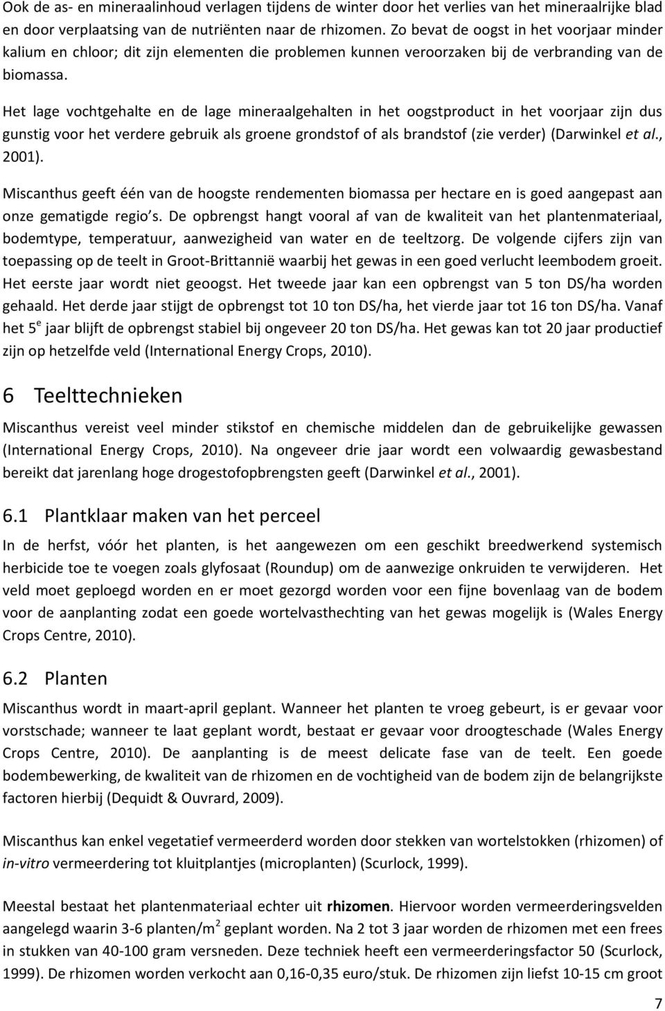 Het lage vochtgehalte en de lage mineraalgehalten in het oogstproduct in het voorjaar zijn dus gunstig voor het verdere gebruik als groene grondstof of als brandstof (zie verder) (Darwinkel et al.