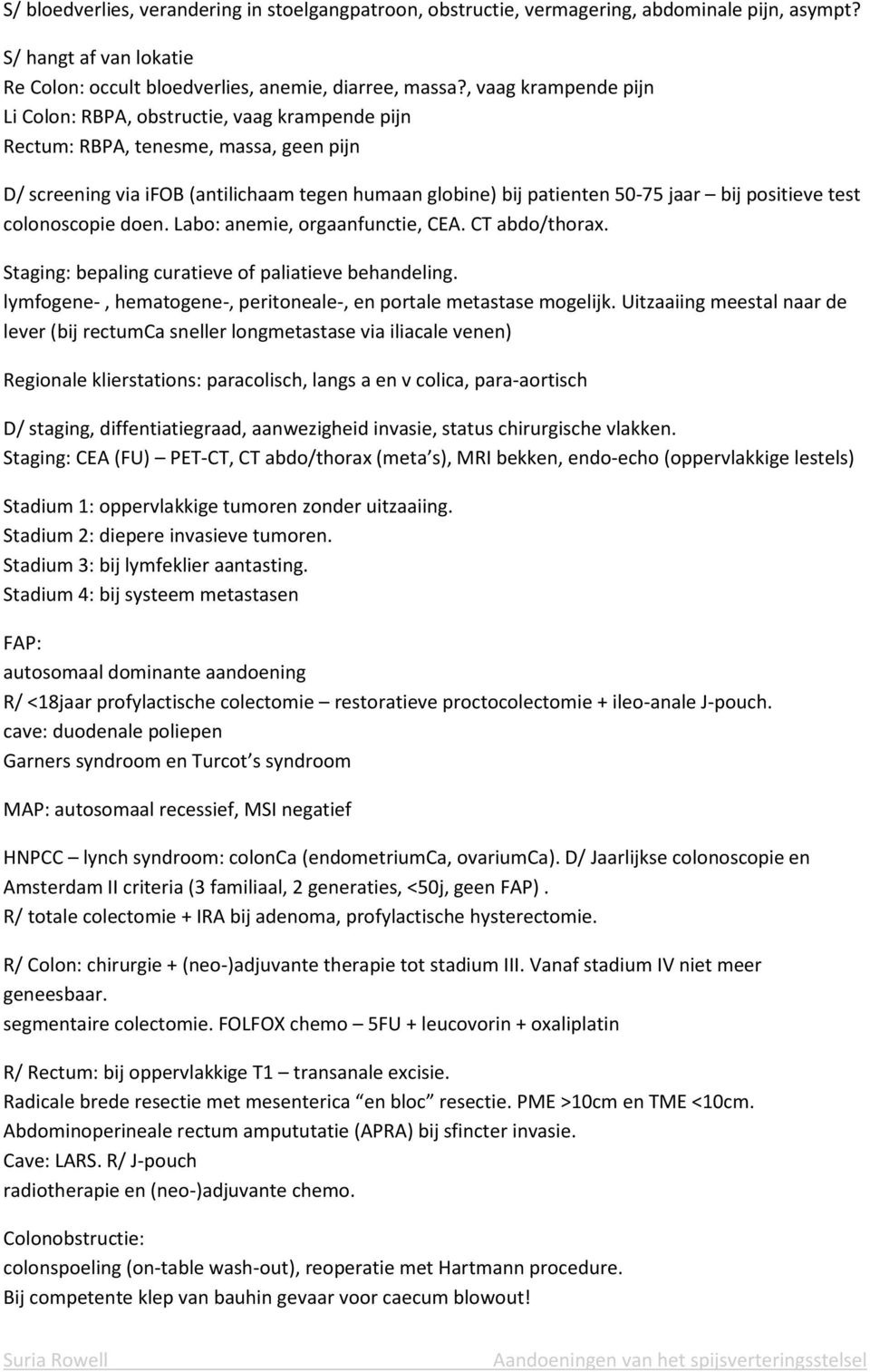 positieve test colonoscopie doen. Labo: anemie, orgaanfunctie, CEA. CT abdo/thorax. Staging: bepaling curatieve of paliatieve behandeling.