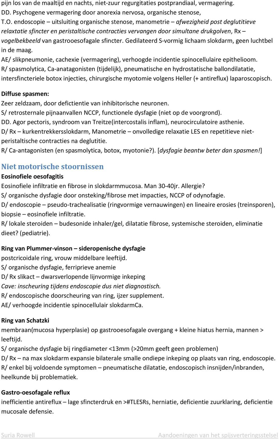 gastrooesofagale sfincter. Gedilateerd S-vormig lichaam slokdarm, geen luchtbel in de maag. AE/ slikpneumonie, cachexie (vermagering), verhoogde incidentie spinocellulaire epithelioom.