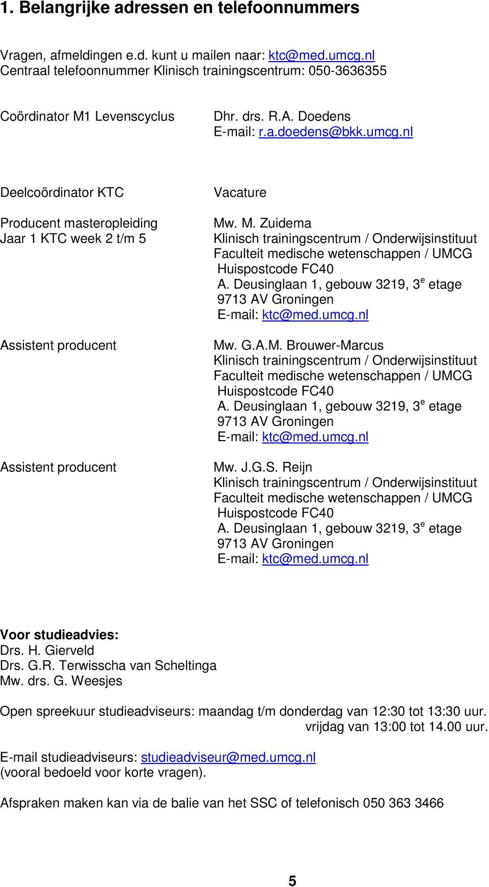 . M. Zuidema Klinisch trainingscentrum / Onderwijsinstituut Faculteit medische wetenschappen / UMCG Huispostcode FC40 A. Deusinglaan 1, gebouw 3219, 3 e etage 9713 AV Groningen E-mail: ktc@med.umcg.