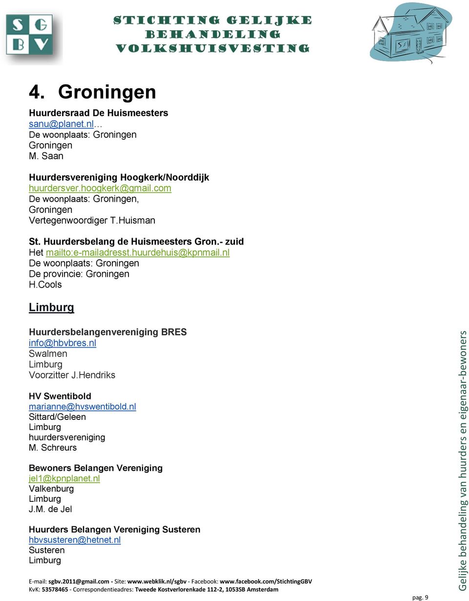 nl De woonplaats: Groningen De provincie: Groningen H.Cools Limburg Huurdersbelangenvereniging BRES info@hbvbres.nl Swalmen Limburg Voorzitter J.