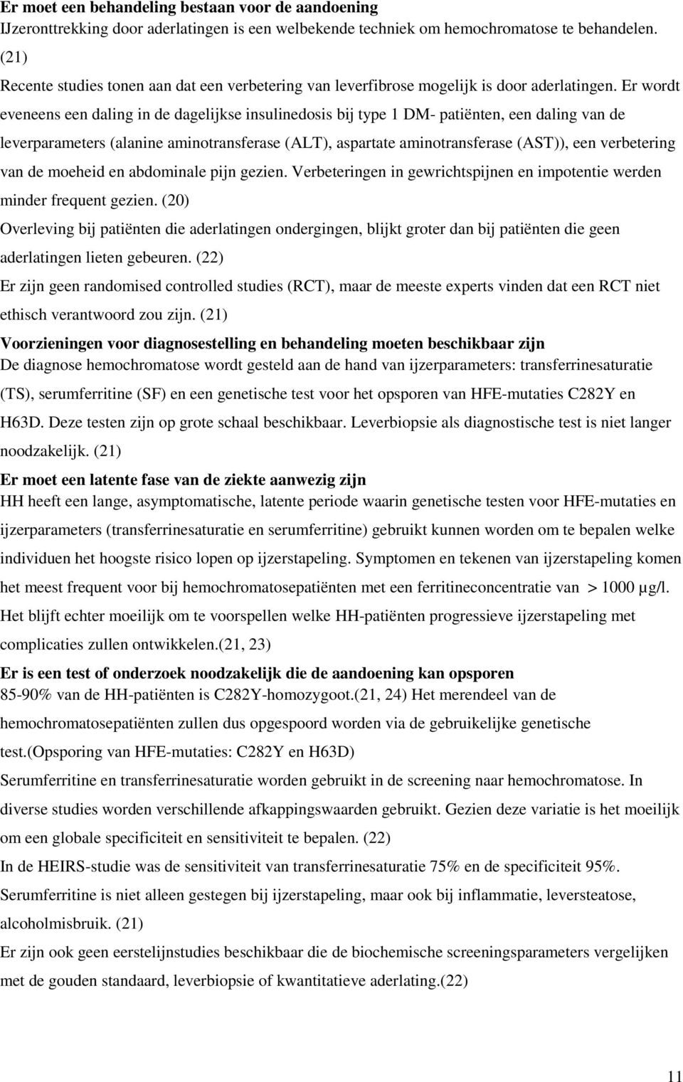 Er wordt eveneens een daling in de dagelijkse insulinedosis bij type 1 DM- patiënten, een daling van de leverparameters (alanine aminotransferase (ALT), aspartate aminotransferase (AST)), een