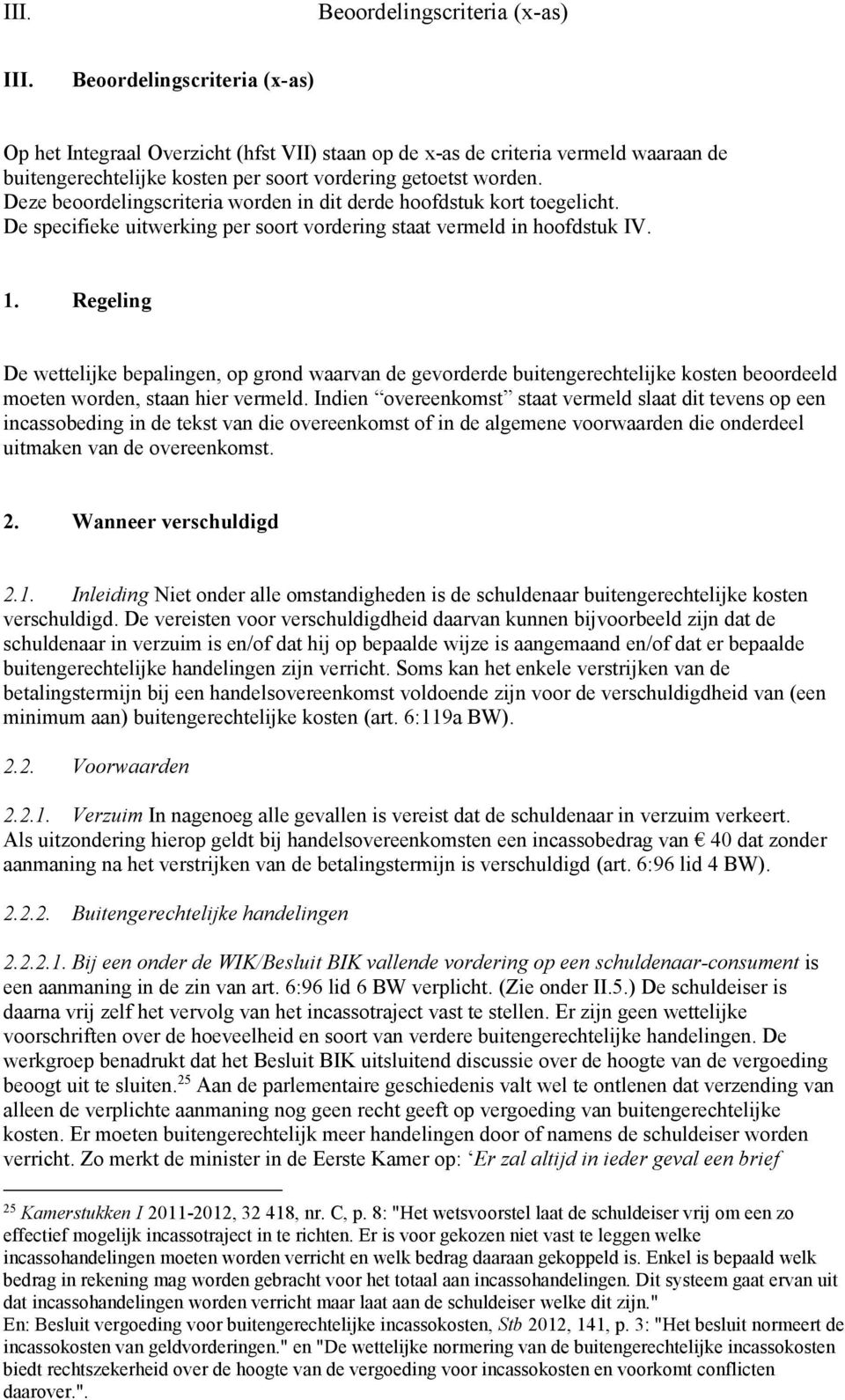 Regeling De wettelijke bepalingen, op grond waarvan de gevorderde buitengerechtelijke kosten beoordeeld moeten worden, staan hier vermeld.