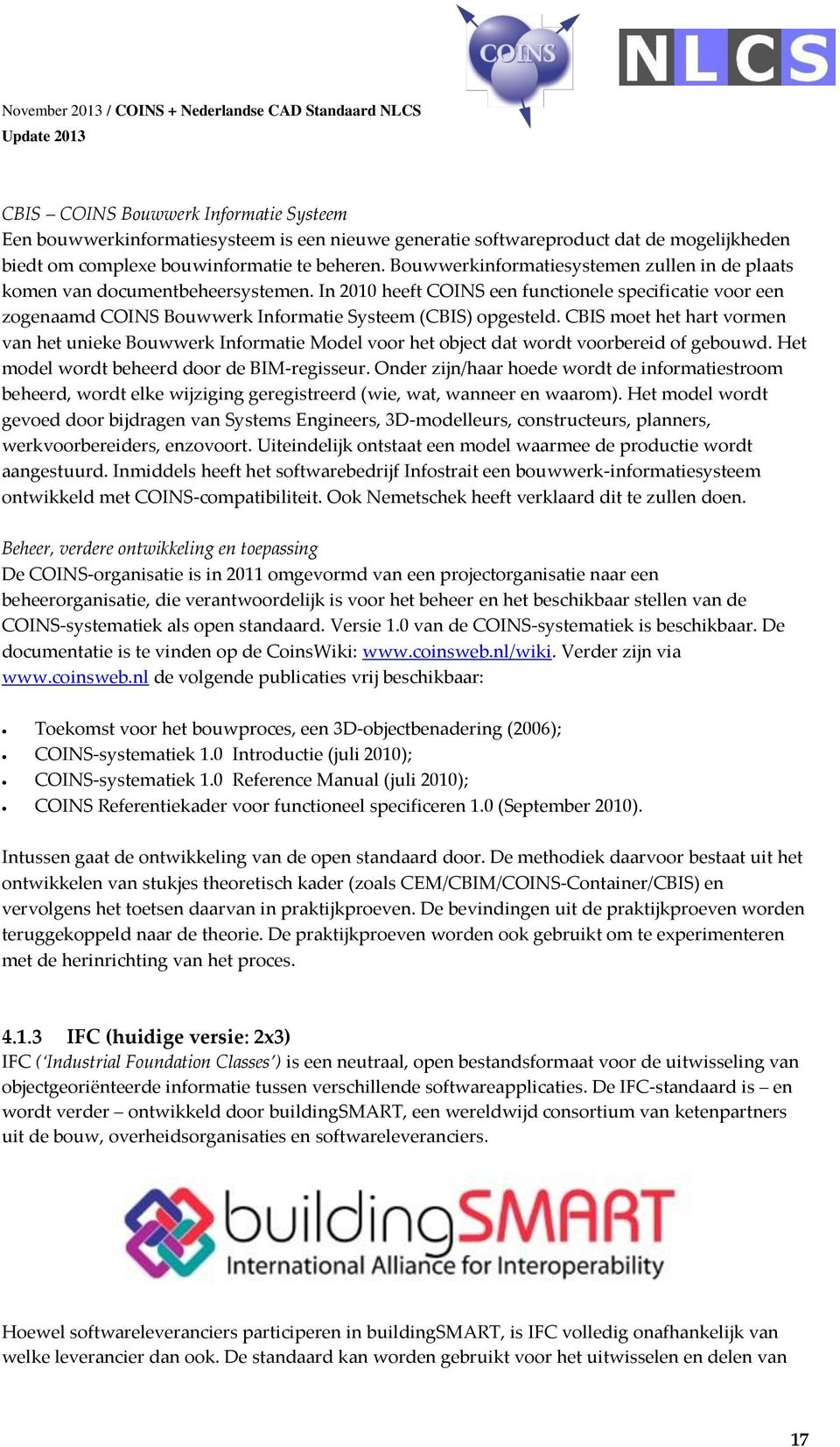 CBIS moet het hart vormen van het unieke Bouwwerk Informatie Model voor het object dat wordt voorbereid of gebouwd. Het model wordt beheerd door de BIM-regisseur.