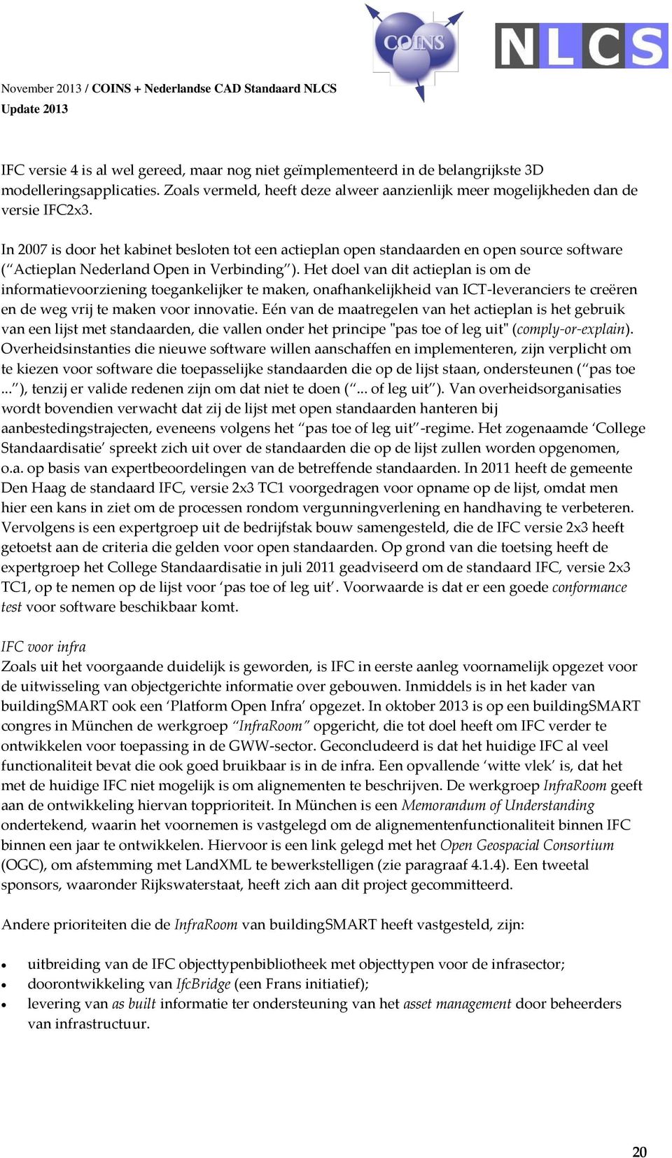 Het doel van dit actieplan is om de informatievoorziening toegankelijker te maken, onafhankelijkheid van ICT-leveranciers te creëren en de weg vrij te maken voor innovatie.