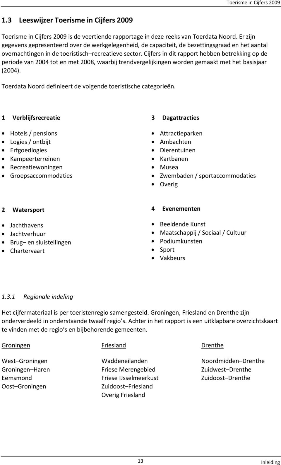 Cijfers in dit rapport hebben betrekking op de periode van 2004 tot en met, waarbij trendvergelijkingen worden gemaakt met het basisjaar (2004).