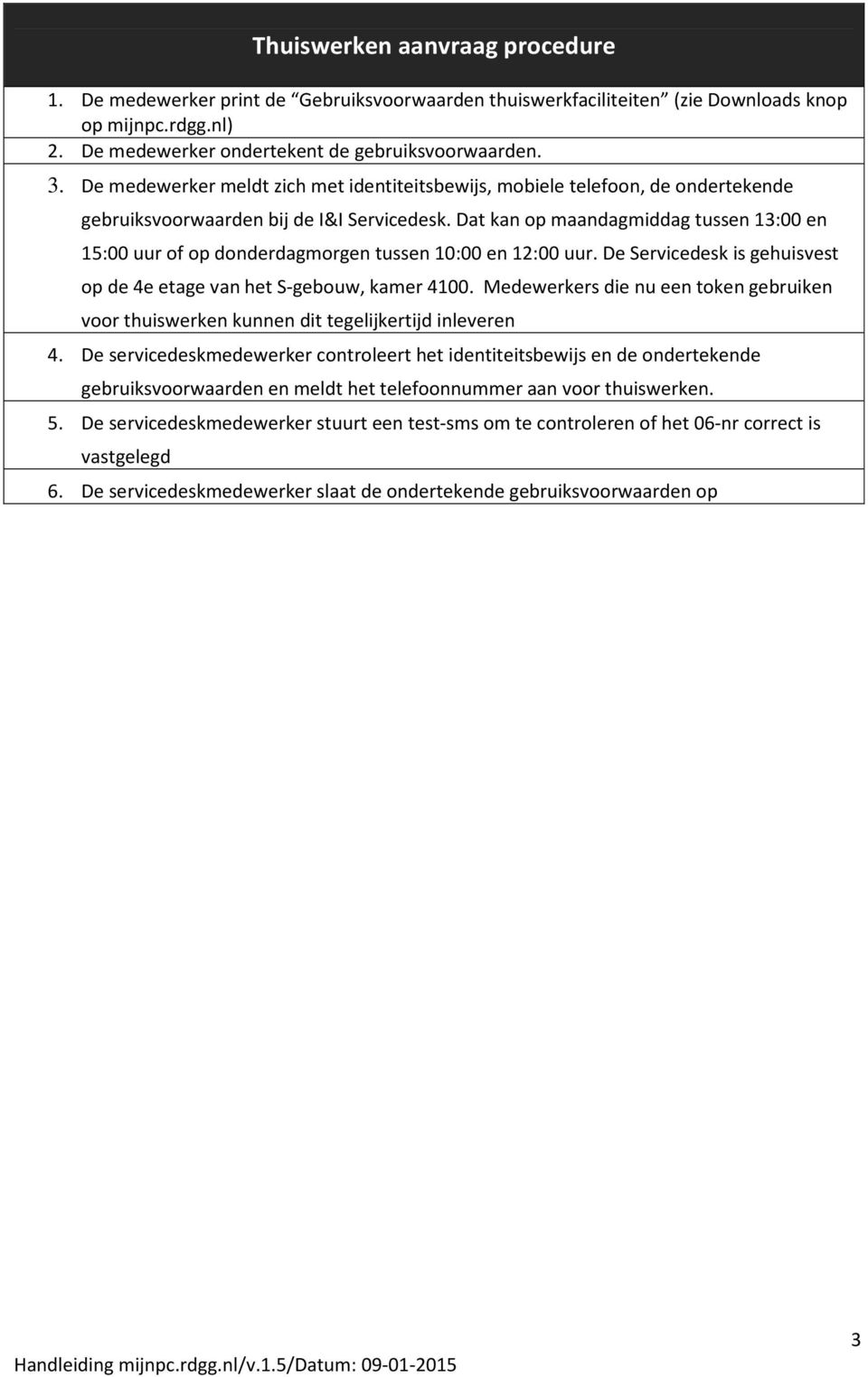 Dat kan op maandagmiddag tussen 13:00 en 15:00 uur of op donderdagmorgen tussen 10:00 en 12:00 uur. De Servicedesk is gehuisvest op de 4e etage van het S-gebouw, kamer 4100.