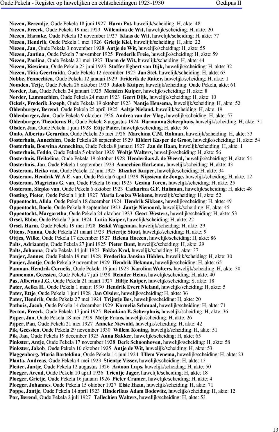 Antje de Wit, huwelijk/scheiding: H, akte: 55 Niezen, Jantina, Oude Pekela 7 november 1925 Frederik Freie, huwelijk/scheiding: H, akte: 59 Niezen, Paulina, Oude Pekela 21 mei 1927 Harm de Wit,