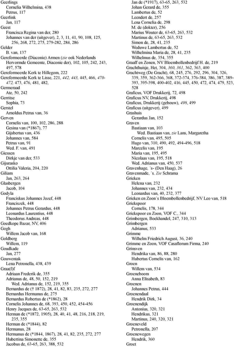 van, 137 Gereformeerde (Diaconie) Armen (zie ook Nederlands Hervormde Gemeente, Diaconie der), 102, 105, 242, 243, 497, 578 Gereformeerde Kerk te Hillegom, 222 Gereformeerde Kerk te Lisse, 221, 442,