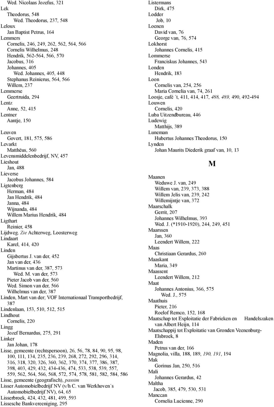 Johannes, 405, 448 Stephanus Reinierus, 564, 566 Willem, 237 Lemmerse Geertruida, 294 Lentz Anne, 52, 415 Lentner Aantje, 150 Leuven Govert, 181, 575, 586 Levarkt Matthëus, 560 Levensmiddelenbedrijf,