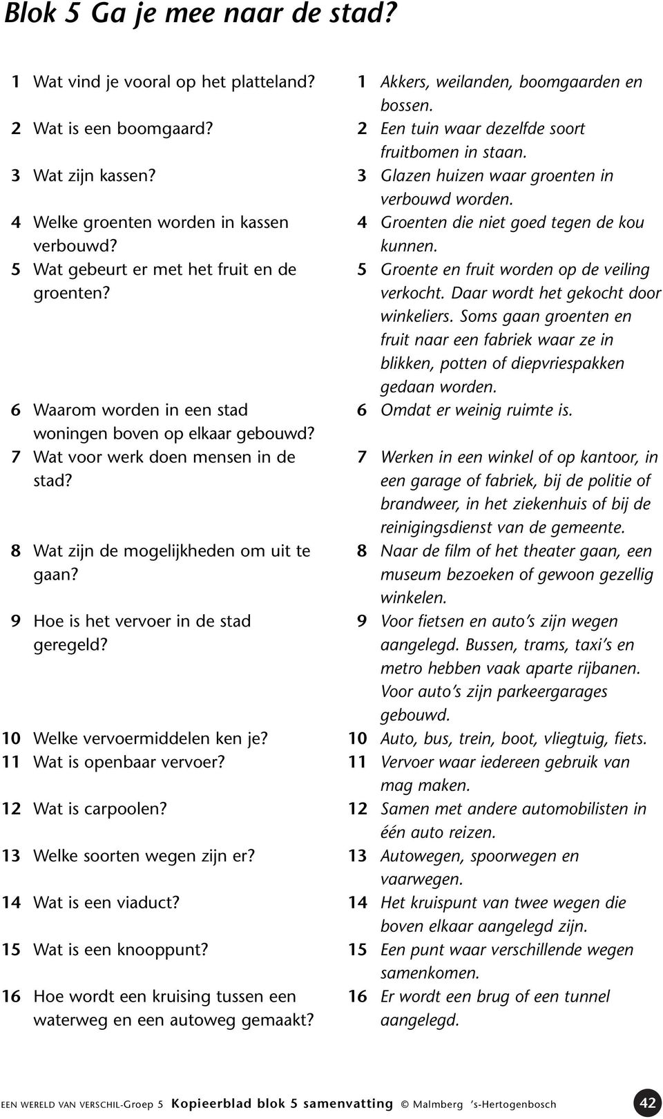 9 Hoe is het vervoer in de stad geregeld? 10 Welke vervoermiddelen ken je? 11 Wat is openbaar vervoer? 12 Wat is carpoolen? 13 Welke soorten wegen zijn er? 14 Wat is een viaduct?