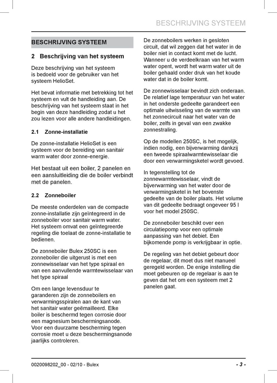 De beschrijving van het systeem staat in het begin van deze handleiding zodat u het zou lezen voor alle andere handleidingen. 2.