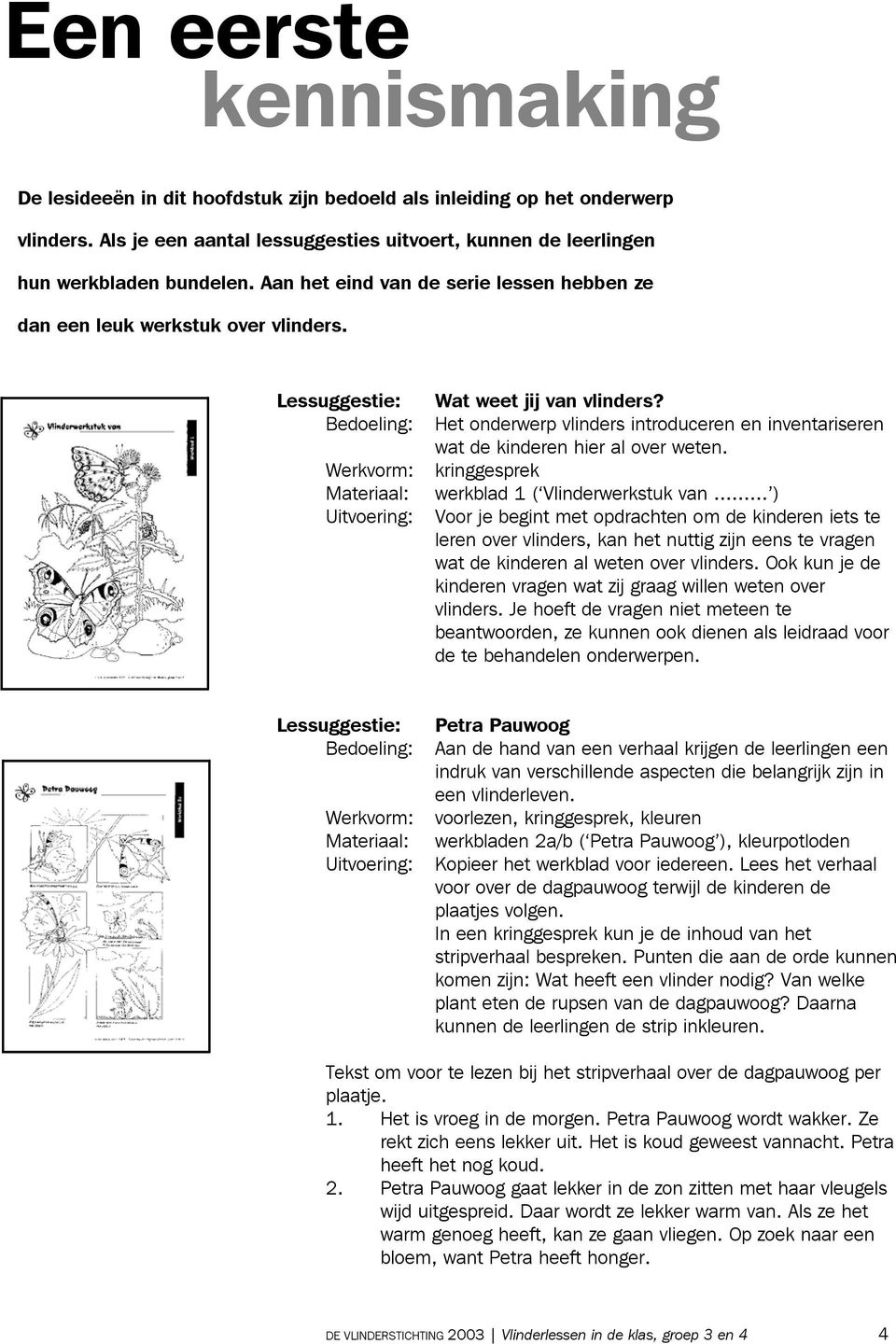 Bedoeling: Het onderwerp vlinders introduceren en inventariseren wat de kinderen hier al over weten. Werkvorm: kringgesprek Materiaal: werkblad 1 ( Vlinderwerkstuk van.