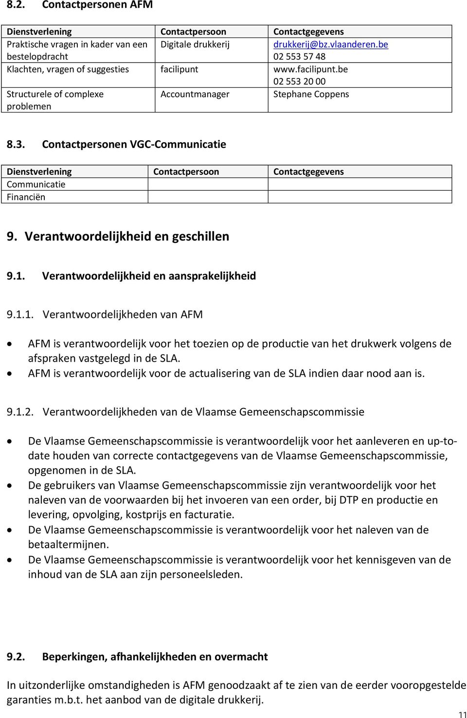 Verantwoordelijkheid en geschillen 9.1. Verantwoordelijkheid en aansprakelijkheid 9.1.1. Verantwoordelijkheden van AFM AFM is verantwoordelijk voor het toezien op de productie van het drukwerk volgens de afspraken vastgelegd in de SLA.