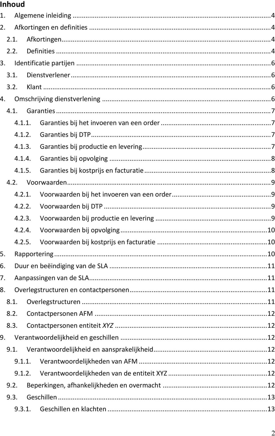 ..8 4.1.5. Garanties bij kostprijs en facturatie...8 4.2. Voorwaarden...9 4.2.1. Voorwaarden bij het invoeren van een order...9 4.2.2. Voorwaarden bij DTP...9 4.2.3.