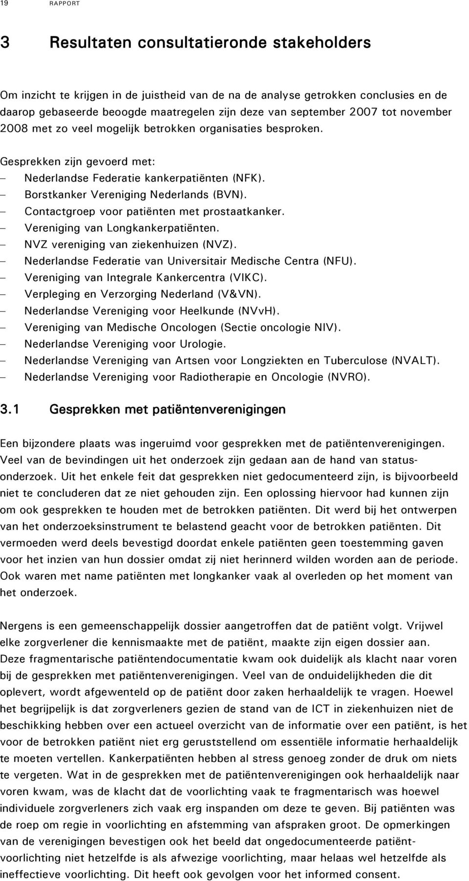 Borstkanker Vereniging Nederlands (BVN). Contactgroep voor patiënten met prostaatkanker. Vereniging van Longkankerpatiënten. NVZ vereniging van ziekenhuizen (NVZ).