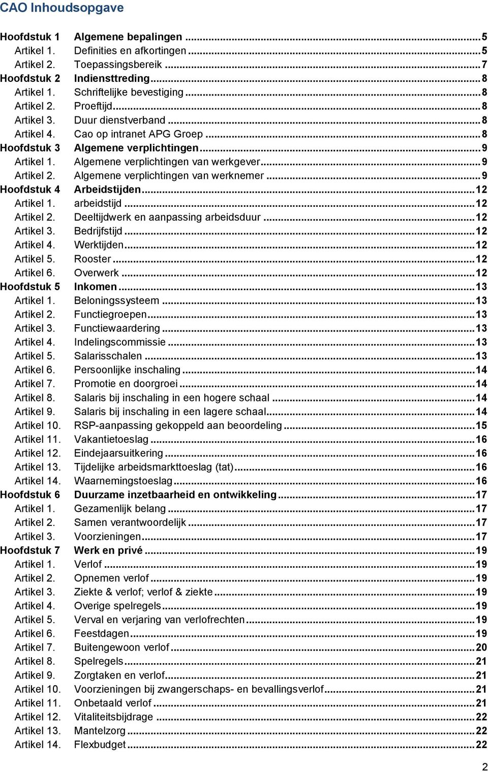 Algemene verplichtingen van werkgever... 9 Artikel 2. Algemene verplichtingen van werknemer... 9 Hoofdstuk 4 Arbeidstijden... 12 Artikel 1. arbeidstijd... 12 Artikel 2.