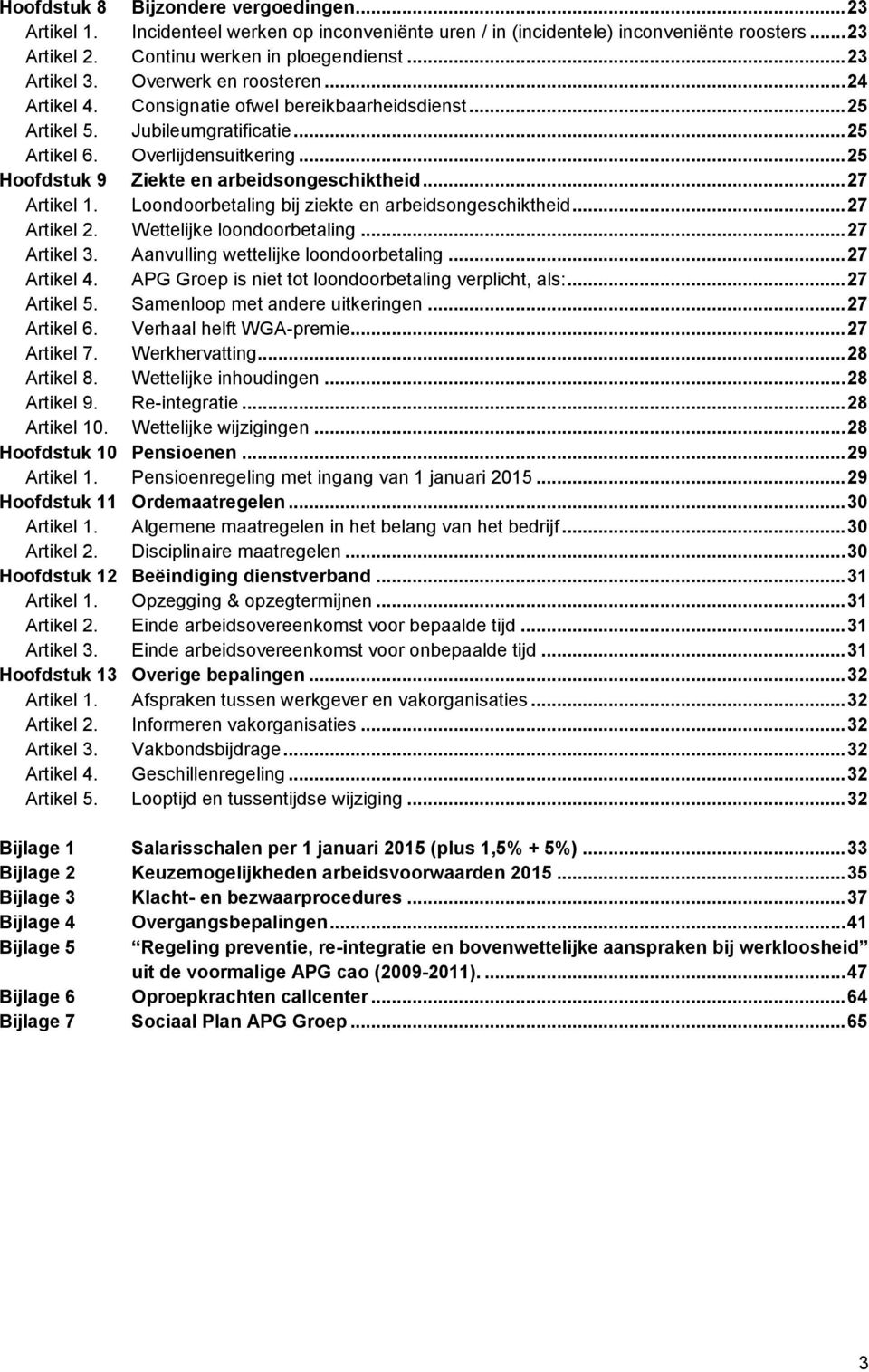 .. 25 Hoofdstuk 9 Ziekte en arbeidsongeschiktheid... 27 Artikel 1. Loondoorbetaling bij ziekte en arbeidsongeschiktheid... 27 Artikel 2. Wettelijke loondoorbetaling... 27 Artikel 3.