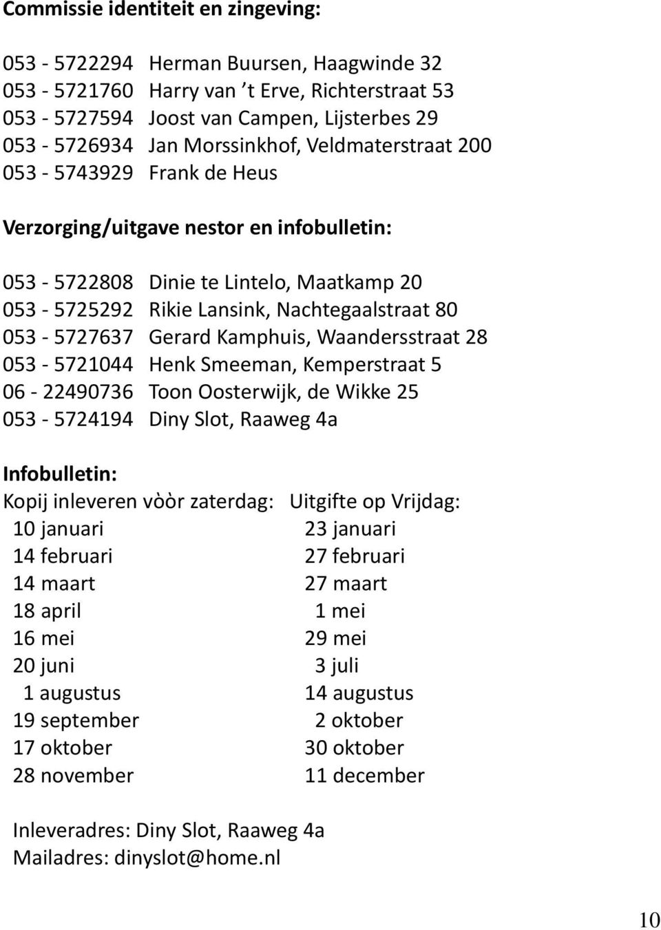 Kamphuis, Waandersstraat 28 053-5721044 Henk Smeeman, Kemperstraat 5 06-22490736 Toon Oosterwijk, de Wikke 25 053-5724194 Diny Slot, Raaweg 4a Infobulletin: Kopij inleveren vὸὸr zaterdag: Uitgifte op