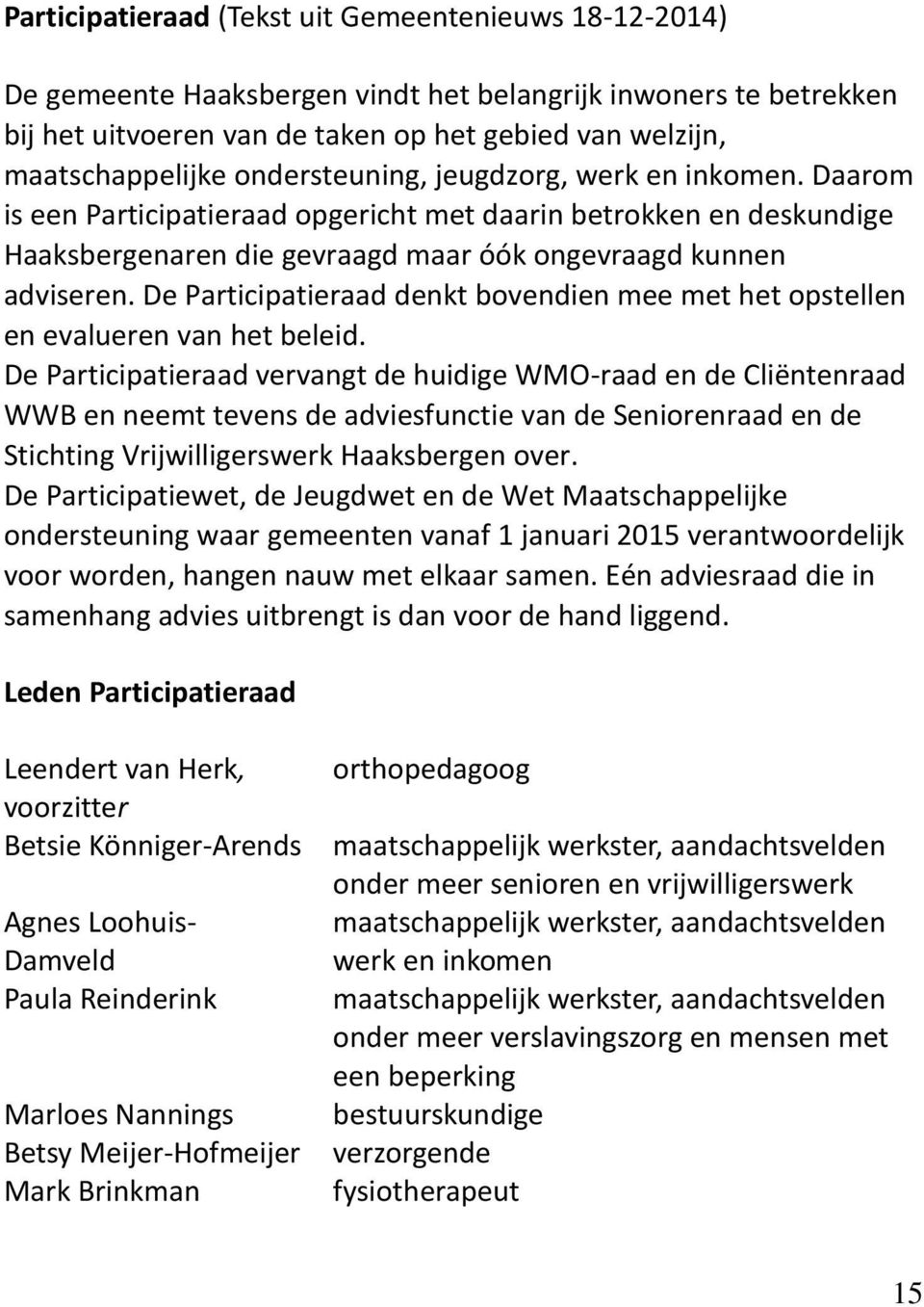 De Participatieraad denkt bovendien mee met het opstellen en evalueren van het beleid.