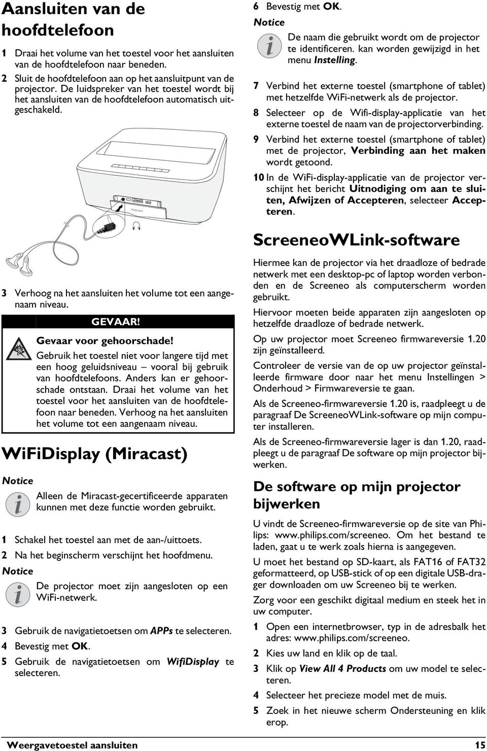 kan worden gewijzigd in het menu Instelling. 7 Verbind het externe toestel (smartphone of tablet) met hetzelfde WiFi-netwerk als de projector.