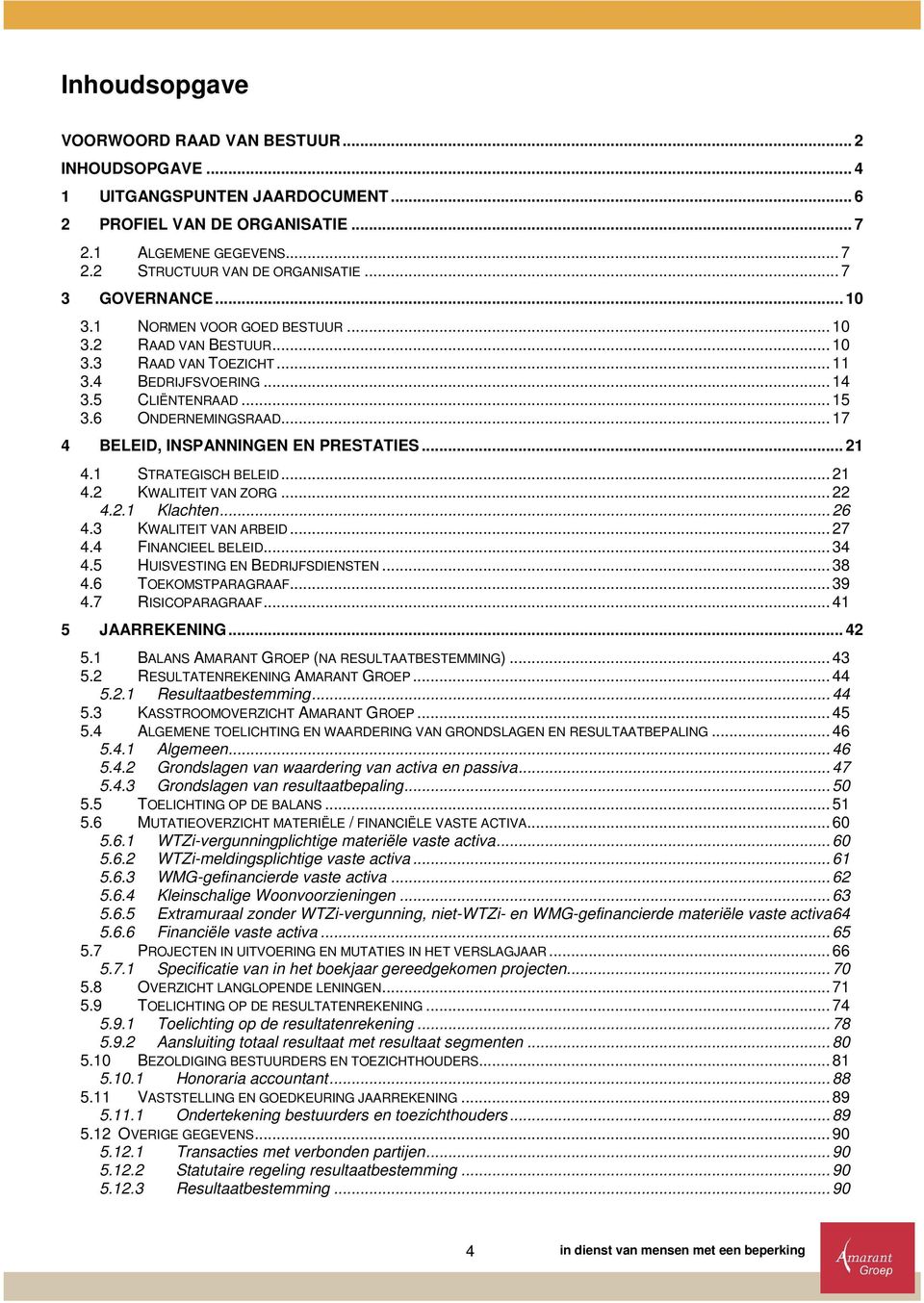 .. 17 4 BELEID, INSPANNINGEN EN PRESTATIES... 21 4.1 STRATEGISCH BELEID... 21 4.2 KWALITEIT VAN ZORG... 22 4.2.1 Klachten... 26 4.3 KWALITEIT VAN ARBEID... 27 4.4 FINANCIEEL BELEID... 34 4.