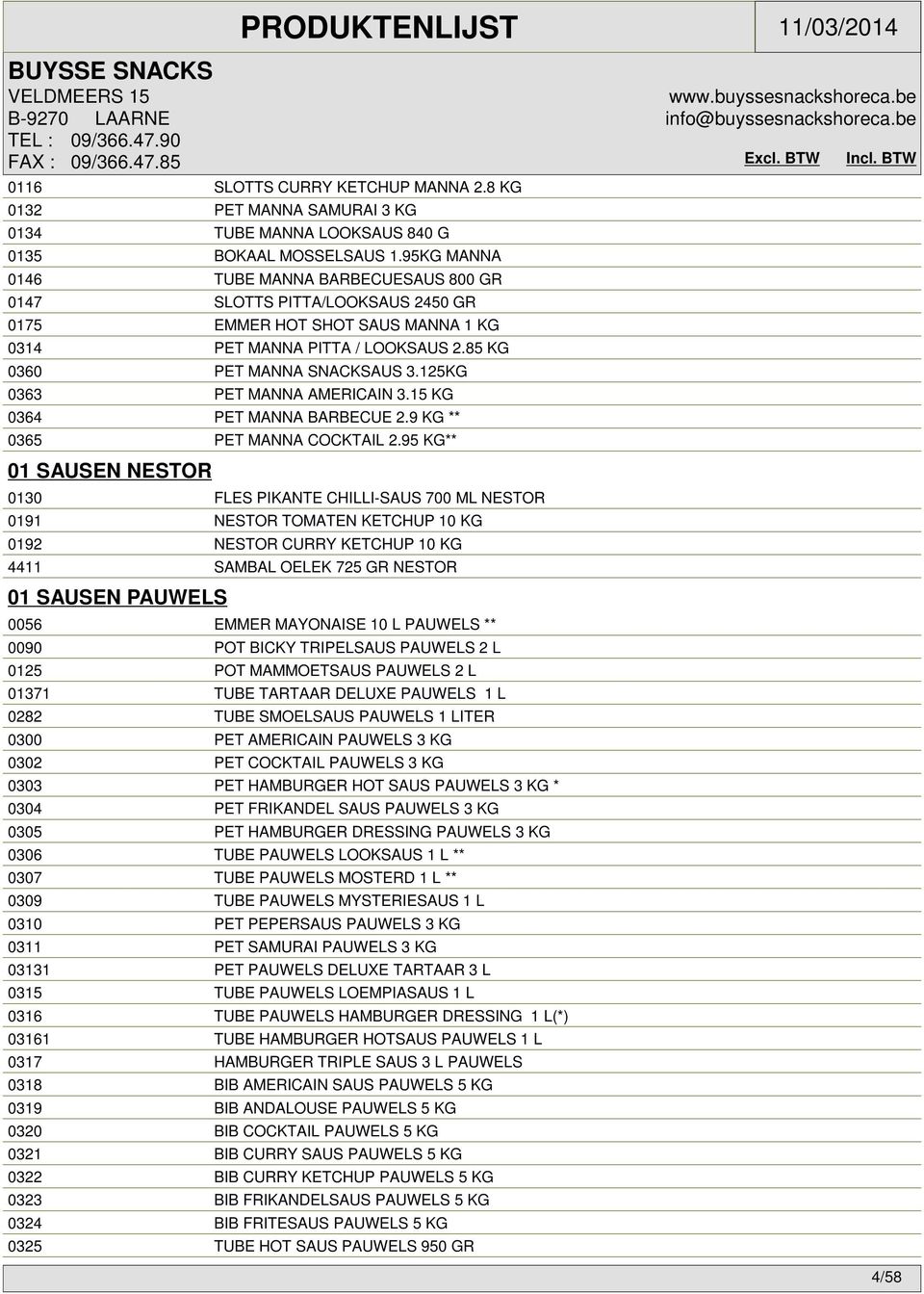 125KG 0363 PET MANNA AMERICAIN 3.15 KG 0364 PET MANNA BARBECUE 2.9 KG ** 0365 PET MANNA COCKTAIL 2.