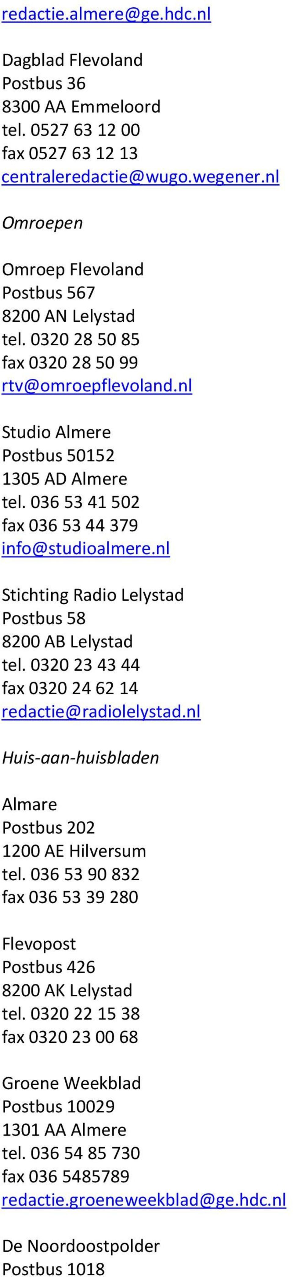 036 53 41 502 fax 036 53 44 379 info@studioalmere.nl Stichting Radio Lelystad Postbus 58 8200 AB Lelystad tel. 0320 23 43 44 fax 0320 24 62 14 redactie@radiolelystad.