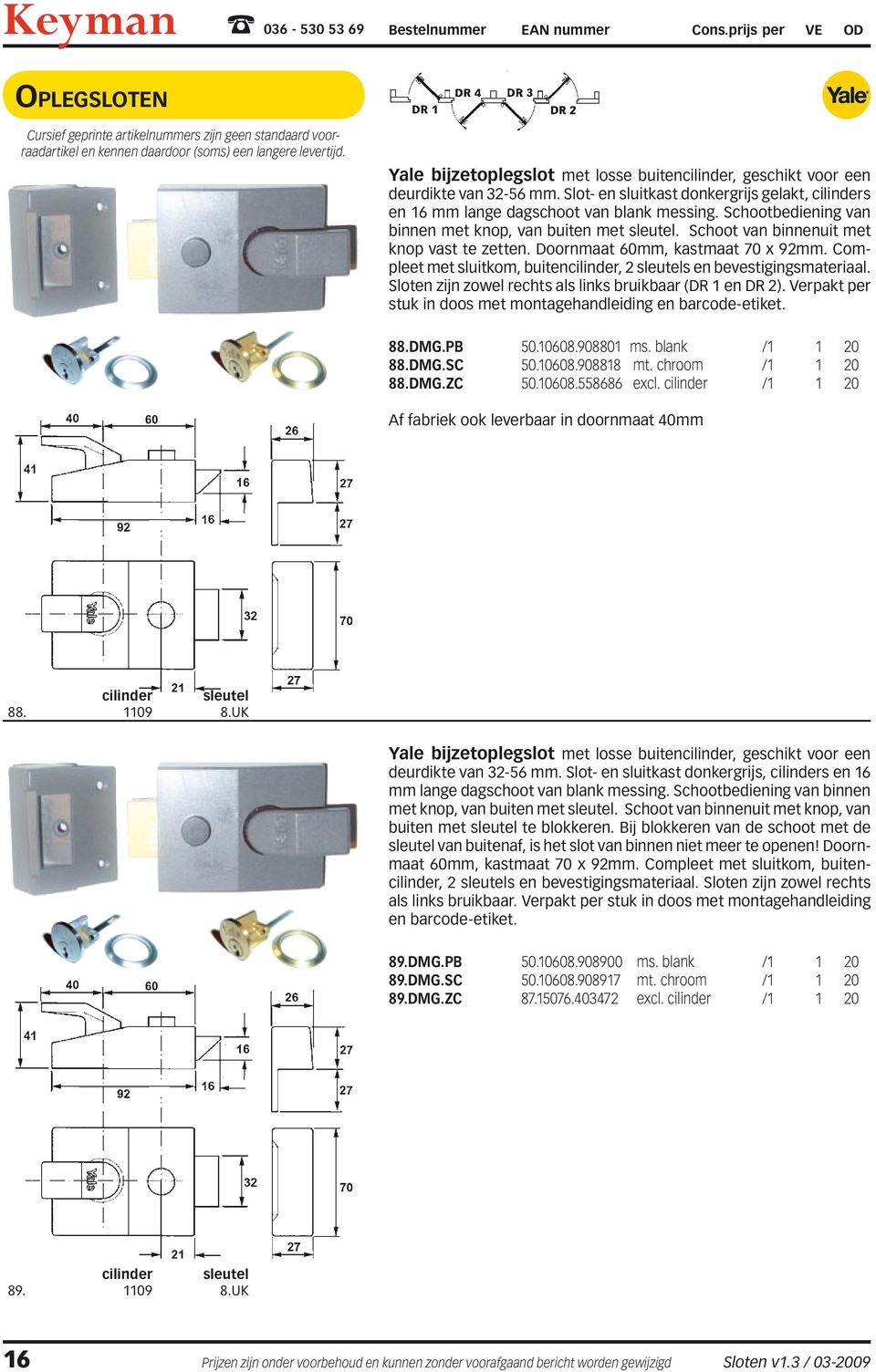 Doornmaat 60mm, kastmaat 70 x 92mm. Compleet met sluitkom, buitencilinder, 2 sleutels en bevestigingsmateriaal. Sloten zijn zowel rechts als links bruikbaar (DR 1 en DR 2).