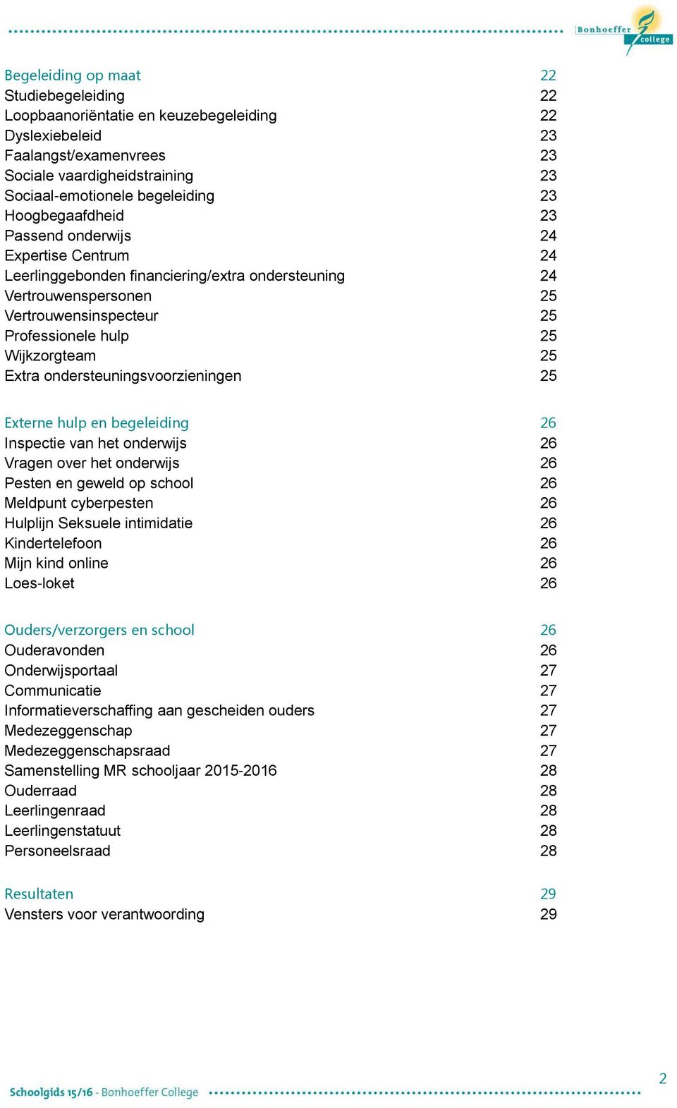 Extra ondersteuningsvoorzieningen 25 Externe hulp en begeleiding 26 Inspectie van het onderwijs 26 Vragen over het onderwijs 26 Pesten en geweld op school 26 Meldpunt cyberpesten 26 Hulplijn Seksuele