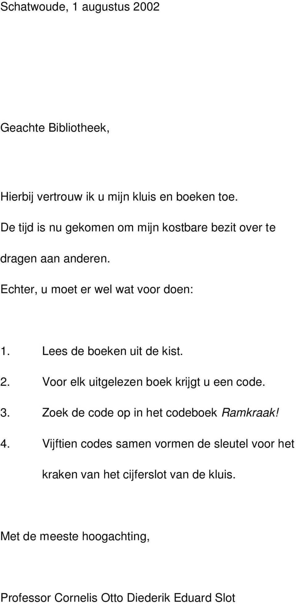 Lees de boeken uit de kist. 2. Voor elk uitgelezen boek krijgt u een code. 3. Zoek de code op in het codeboek Ramkraak! 4.