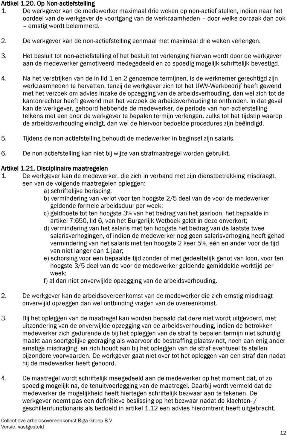 2. De werkgever kan de non-actiefstelling eenmaal met maximaal drie weken verlengen. 3.