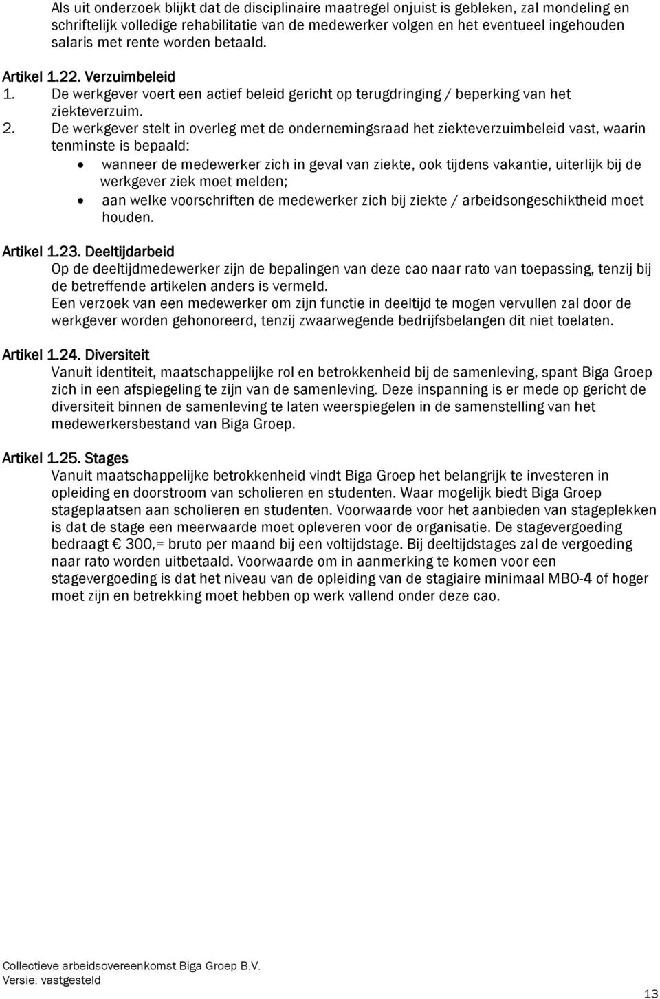 De werkgever stelt in overleg met de ondernemingsraad het ziekteverzuimbeleid vast, waarin tenminste is bepaald: wanneer de medewerker zich in geval van ziekte, ook tijdens vakantie, uiterlijk bij de