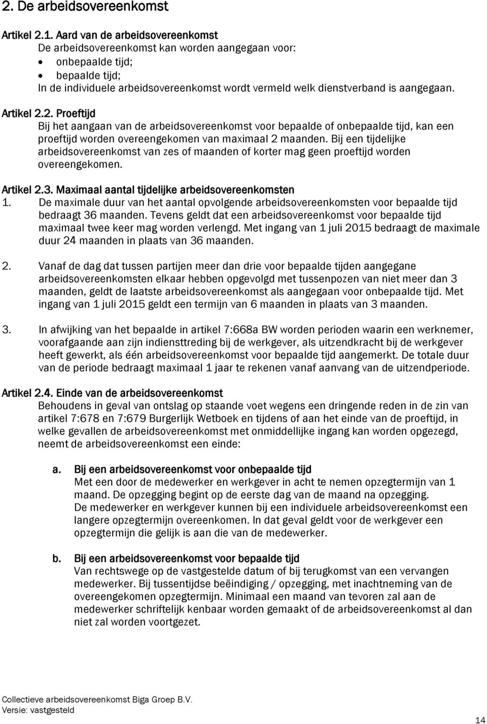 Artikel 2.2. Proeftijd Bij het aangaan van de arbeidsovereenkomst voor bepaalde of onbepaalde tijd, kan een proeftijd worden overeengekomen van maximaal 2 maanden.