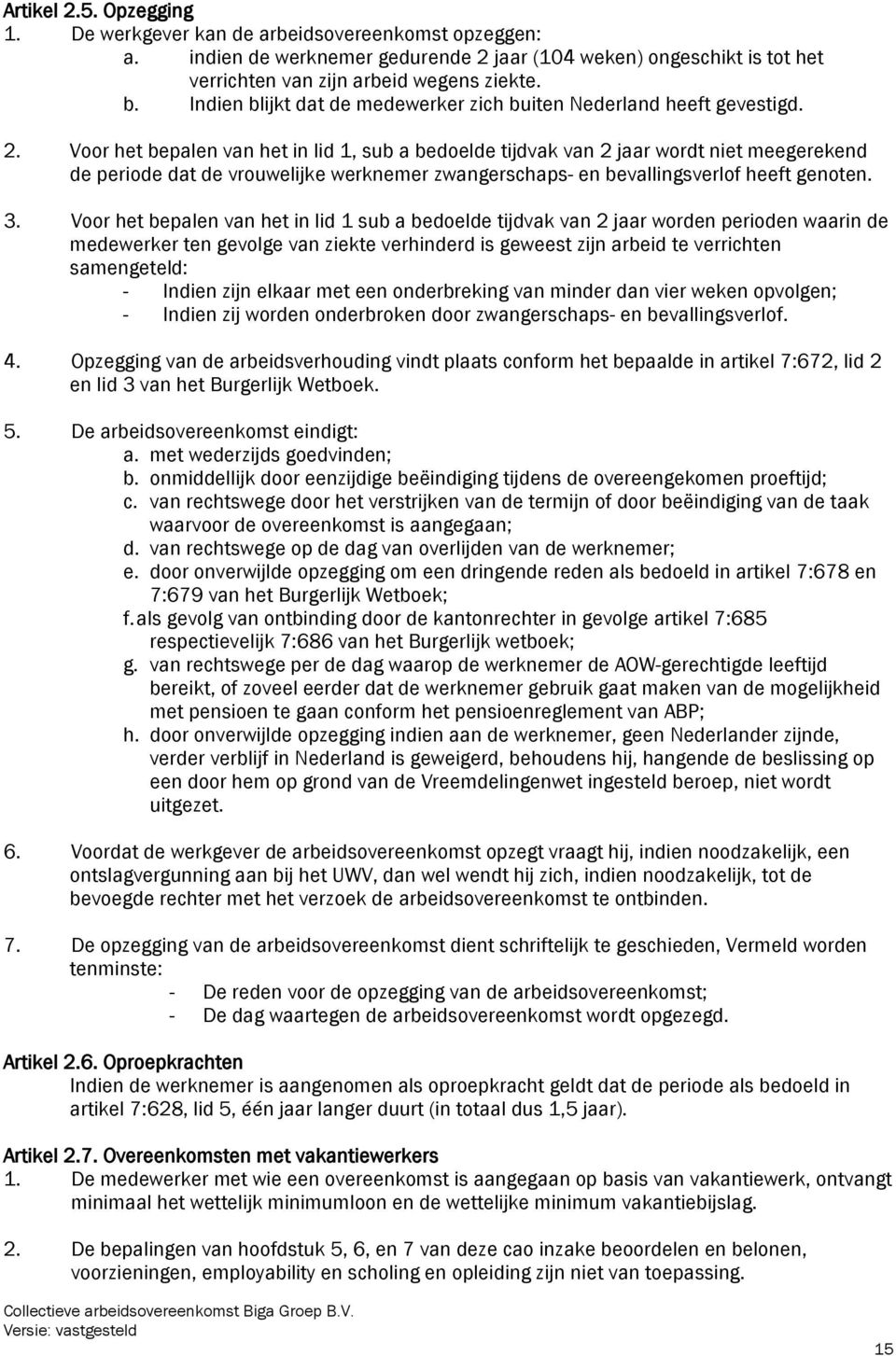 Voor het bepalen van het in lid 1, sub a bedoelde tijdvak van 2 jaar wordt niet meegerekend de periode dat de vrouwelijke werknemer zwangerschaps- en bevallingsverlof heeft genoten. 3.