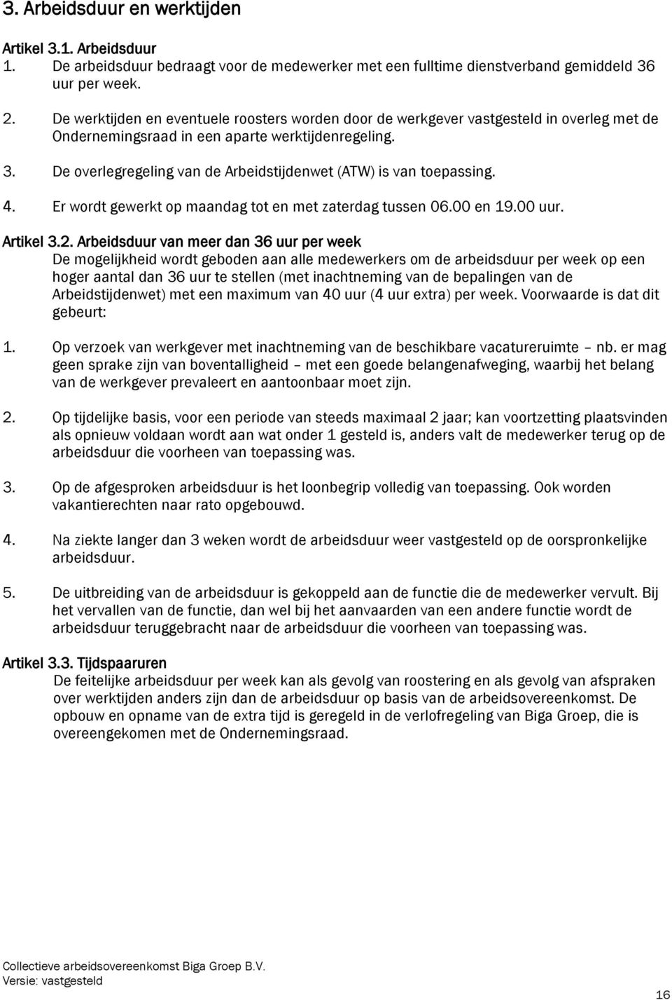 De overlegregeling van de Arbeidstijdenwet (ATW) is van toepassing. 4. Er wordt gewerkt op maandag tot en met zaterdag tussen 06.00 en 19.00 uur. Artikel 3.2.