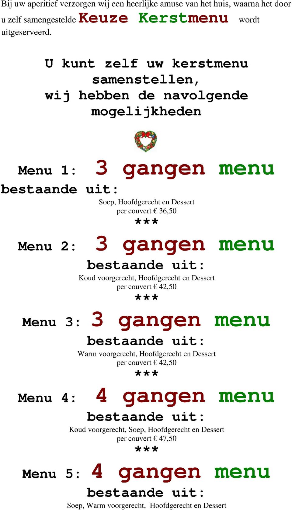 Menu 2: 3 gangen menu Koud voorgerecht, Hodgerecht en Dessert per couvert 42,50 Menu 3: 3 gangen menu Warm voorgerecht, Hodgerecht en Dessert per