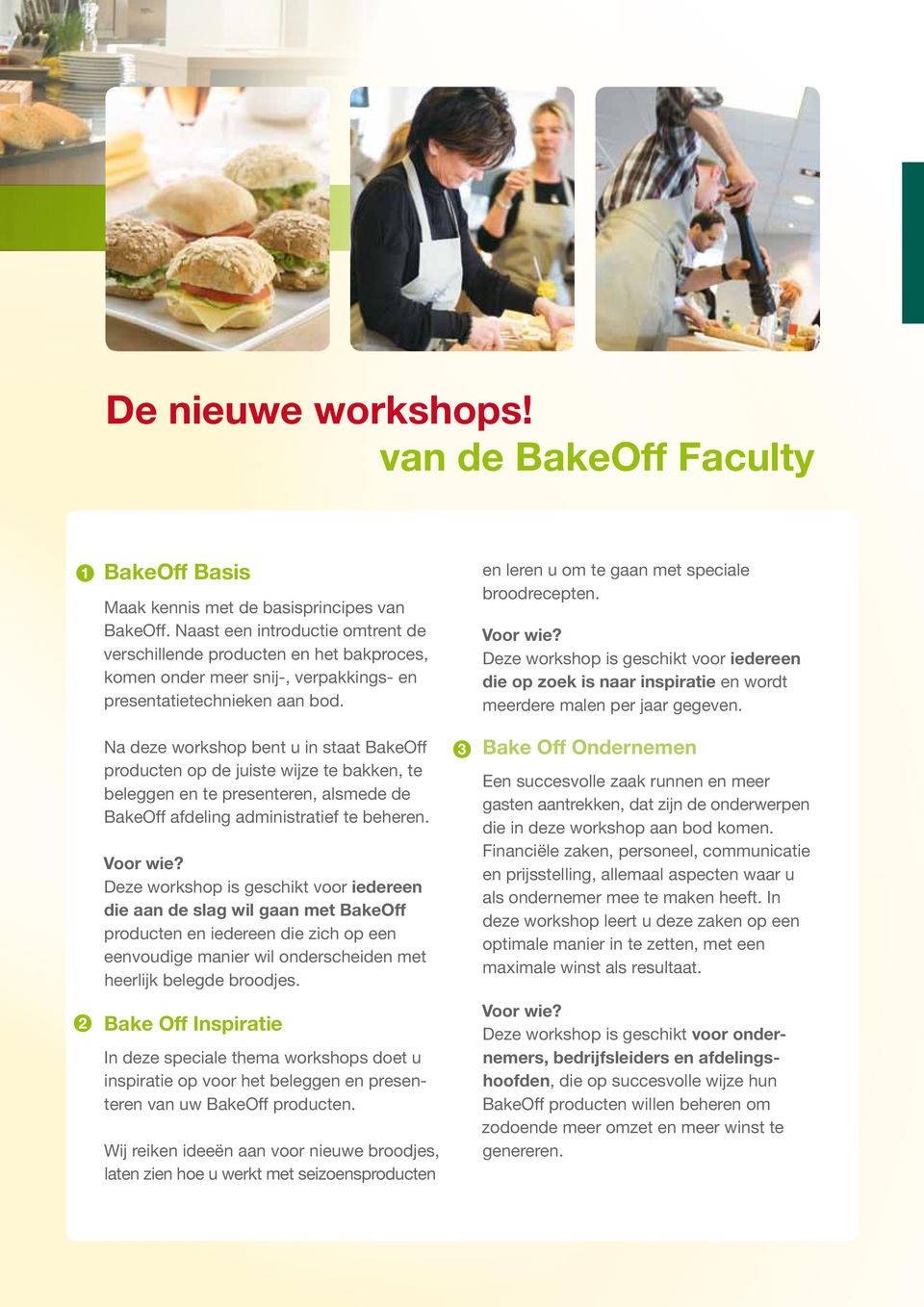 Na deze workshop bent u in staat BakeOff producten op de juiste wijze te bakken, te beleggen en te presenteren, alsmede de BakeOff afdeling administratief te beheren. Voor wie?