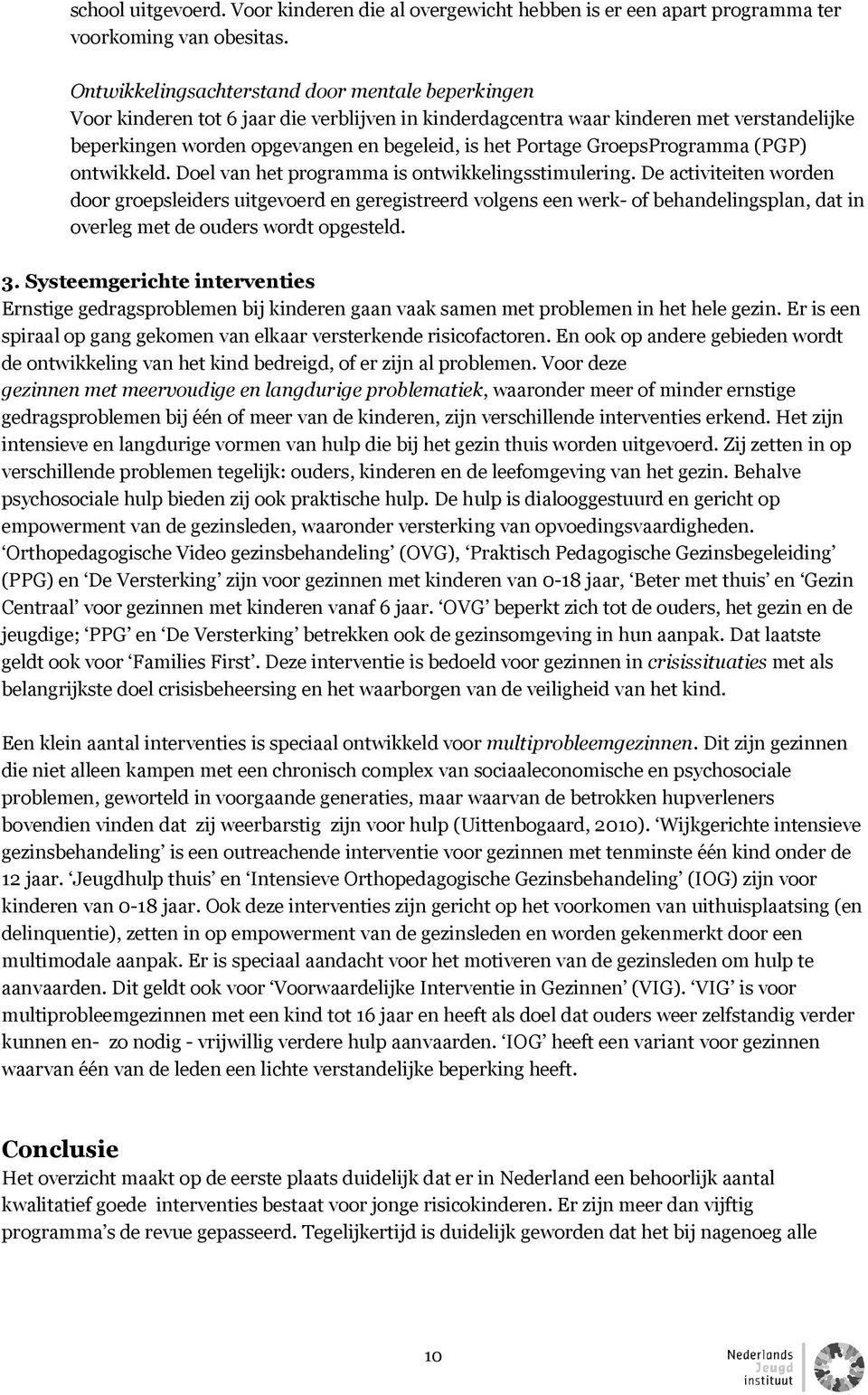 GroepsProgramma (PGP) ontwikkeld. Doel van het programma is ontwikkelingsstimulering.