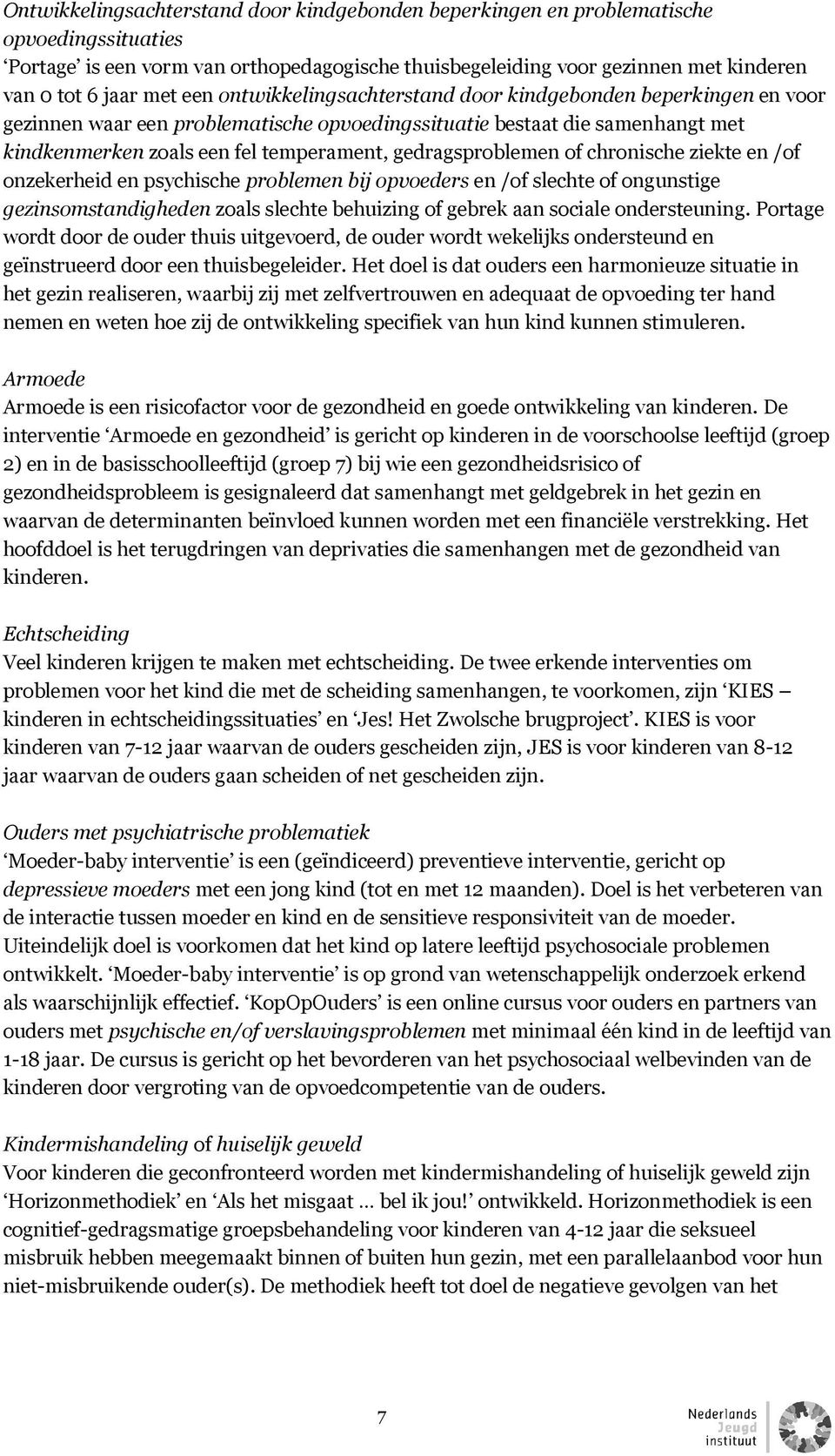 gedragsproblemen of chronische ziekte en /of onzekerheid en psychische problemen bij opvoeders en /of slechte of ongunstige gezinsomstandigheden zoals slechte behuizing of gebrek aan sociale