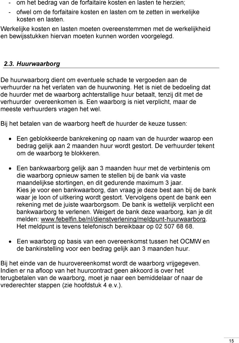 Huurwaarborg De huurwaarborg dient om eventuele schade te vergoeden aan de verhuurder na het verlaten van de huurwoning.