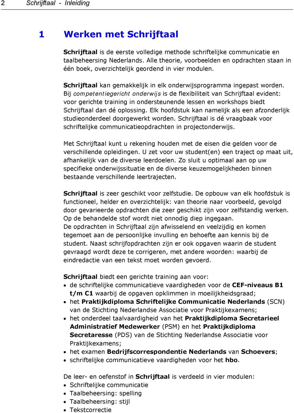 Bij competentiegericht onderwijs is de flexibiliteit van Schrijftaal evident: voor gerichte training in ondersteunende lessen en workshops biedt Schrijftaal dan dé oplossing.